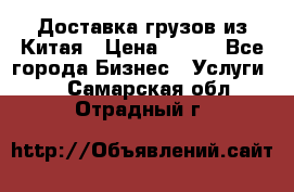 CARGO Доставка грузов из Китая › Цена ­ 100 - Все города Бизнес » Услуги   . Самарская обл.,Отрадный г.